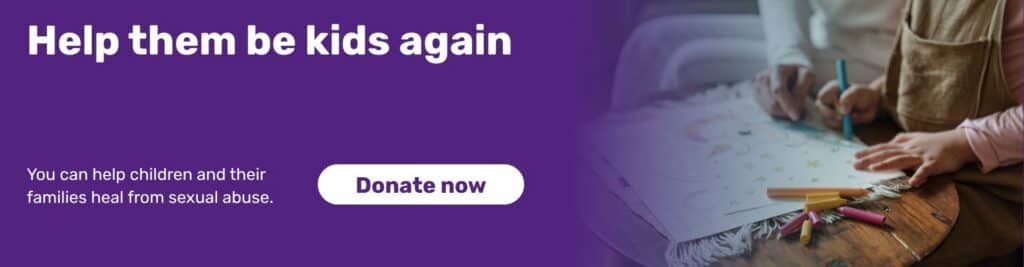 Donate to help children who are survivors of sexual abuse.